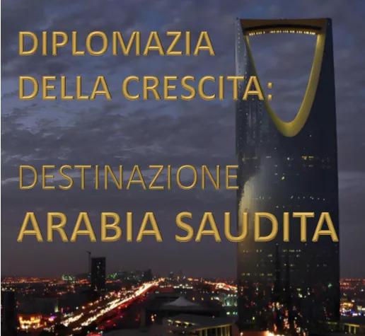 Diplomazia della crescita: destinazione Arabia Saudita
